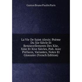 

Книга La Vie De Saint Alexis: Poème Du Xie Siècle Et Renouvellements Des Xiie, Xiiie Et Xive Siècles, Pub Avec Préfaces, Variantes, Notes Et Glossaire