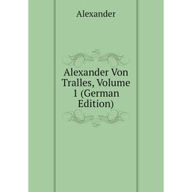 

Книга Alexander Von Tralles, Volume 1 (German Edition)