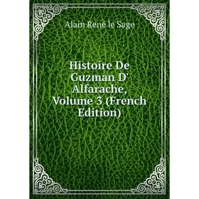 

Книга Histoire De Guzman D' Alfarache, Volume 3 (French Edition)