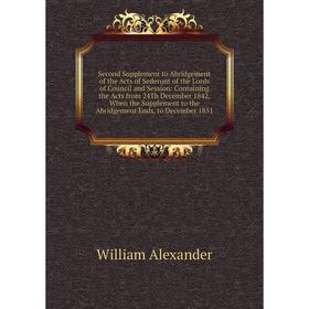 

Книга Second Supplement to Abridgement of the Acts of Sederunt of the Lords of Council and Session: Containing the Acts from 24Th