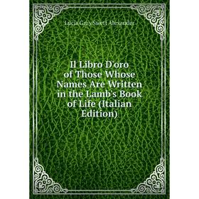 

Книга Il Libro D'oro of Those Whose Names Are Written in the Lamb's Book of Life (Italian Edition)