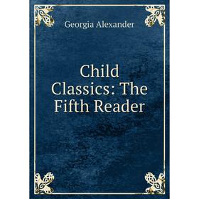

Книга Child Classics: The Fifth Reader