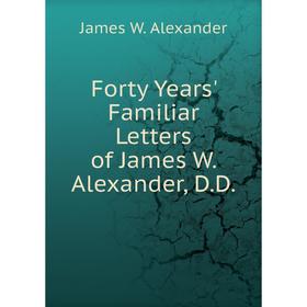 

Книга Forty Years' Familiar Letters of James W. Alexander, D.D.