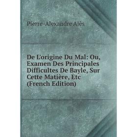 

Книга De L'origine Du Mal: Ou, Examen Des Principales Difficultes De Bayle, Sur Cette Matière, Etc (French Edition)