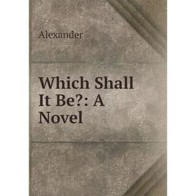 

Книга Which Shall It Be: A Novel