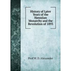 

Книга History of Later Years of the Hawaiian Monarchy and the Revolution of 1893