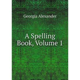 

Книга A Spelling Book, Volume 1