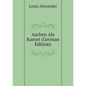 

Книга Aachen Als Kurort (German Edition)
