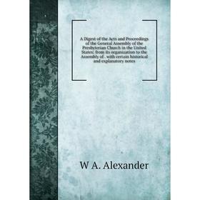 

Книга A Digest of the Acts and Proceedings of the General Assembly of the Presbyterian Church in the United States: from its organization to the Assem