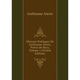 

Книга Oeuvres Poétiques De Guillaume Alexis, Prieur De Bucy, Volume 1