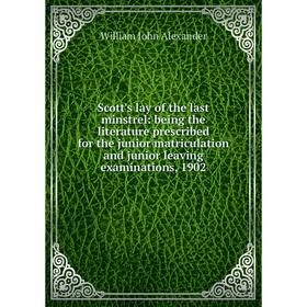 

Книга Scott's lay of the last minstrel: being the literature prescribed for the junior matriculation and junior leaving examinations, 1902