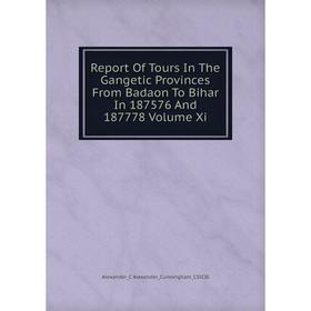 

Книга Report Of Tours In The Gangetic Provinces From Badaon To Bihar In 187576 And 187778 Volume Xi