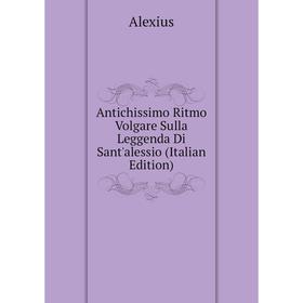 

Книга Antichissimo Ritmo Volgare Sulla Leggenda Di Sant'alessio (Italian Edition)