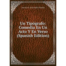 

Книга Un Tipógrafo: Comedia En Un Acto Y En Verso (Spanish Edition)