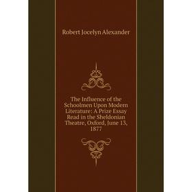 

Книга The Influence of the Schoolmen Upon Modern Literature: A Prize Essay Read in the Sheldonian Theatre, Oxford, June 13, 1877