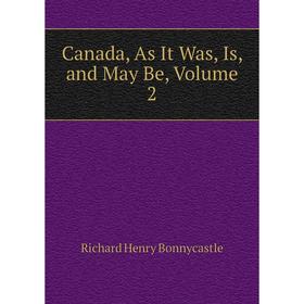 

Книга Canada, As It Was, Is, and May Be, Volume 2