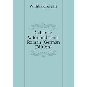 

Книга Cabanis: Vaterländischer Roman (German Edition)