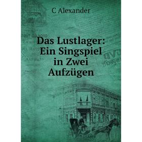 

Книга Das Lustlager: Ein Singspiel in Zwei Aufzügen