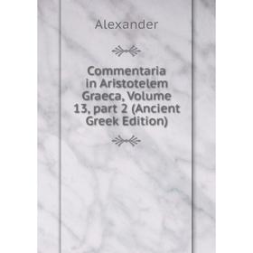 

Книга Commentaria in Aristotelem Graeca, Volume 13, part 2 (Ancient Greek Edition)