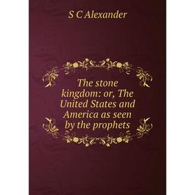 

Книга The stone kingdom: or, The United States and America as seen by the prophets