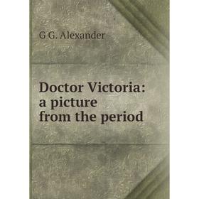 

Книга Doctor Victoria: a picture from the period