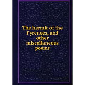 

Книга The hermit of the Pyrenees, and other miscellaneous poems