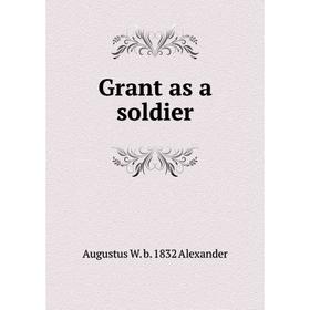 

Книга Grant as a soldier