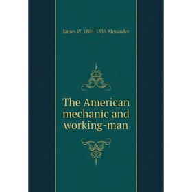 

Книга The American mechanic and working-man