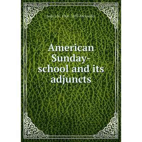 

Книга American Sunday-school and its adjuncts