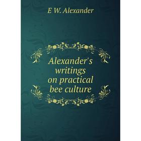 

Книга Alexander's writings on practical bee culture