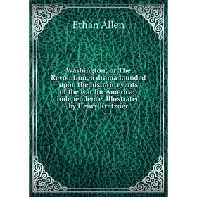 

Книга Washington; or The Revolution; a drama founded upon the historic events of the war for American independence. Illustrated by Henry Kratzner
