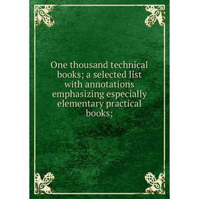 

Книга One thousand technical books; a selected list with annotations emphasizing especially elementary practical books