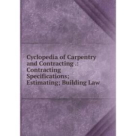 

Книга Cyclopedia of Carpentry and Contracting.: Contracting Specifications; Estimating; Building Law
