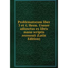 

Книга Problematorum liber 3 et 4; Herm. Usener adiunctus ex libris manu scriptis recensuit (Latin Edition)