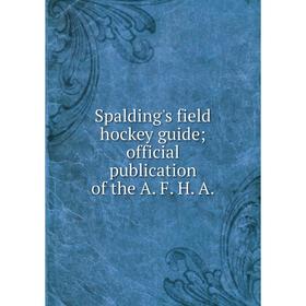 

Книга Spalding's field hockey guide; official publication of the A. F. H. A.