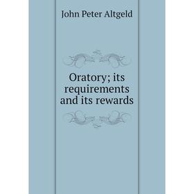 

Книга Oratory; its requirements and its rewards;