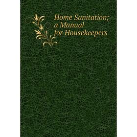 

Книга Home Sanitation; a Manual for Housekeepers