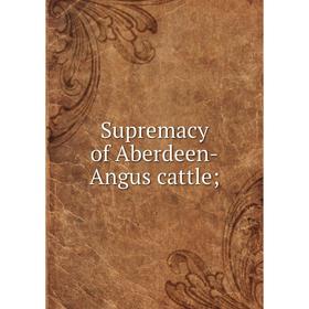 

Книга Supremacy of Aberdeen-Angus cattle
