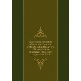 

Книга Silk essays; consisting of several essays and abstracts submitted in the Silk association of America prize essay competition, 1914
