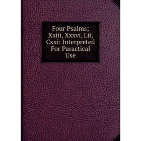 

Книга Four Psalms; Xxiii, Xxxvi, Lii, Cxxi: Interpreted For Paractical Use