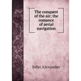 

Книга The conquest of the air; the romance of aerial navigation
