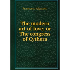 

Книга The modern art of love; or The congress of Cythera