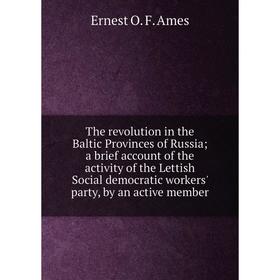 

Книга The revolution in the Baltic Provinces of Russia; a brief account of the activity of the Lettish Social democratic workers' part