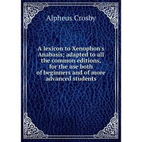 

Книга A lexicon to Xenophon's Anabasis; adapted to all the common editions, for the use both of beginners and of more advanced students