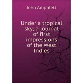

Книга Under a tropical sky; a journal of first impressions of the West Indies