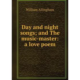 

Книга Day and night songs; and The music-master: a love poem