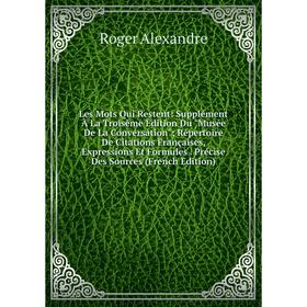 

Книга Les Mots Qui Restent: Supplément À La Troisème Édition Du Musée De La Conversation; Répertoire De Citations Françaises, Expressions Et Formules