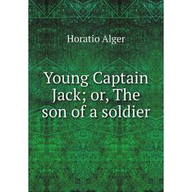 

Книга Young Captain Jack; or, The son of a soldier
