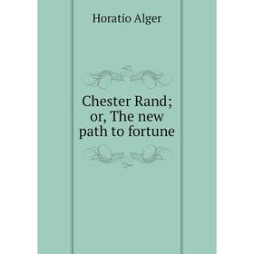 

Книга Chester Rand; or, The new path to fortune