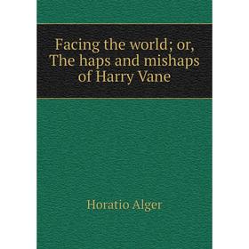 

Книга Facing the world; or, The haps and mishaps of Harry Vane